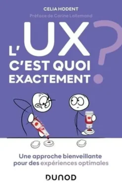 L'UX, c'est quoi exactement ? Une approche bienveillante pour des expériences optimales, Celia Hodent