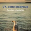 L'X, cette inconnue. Du rêve à la réalité, Alain Delorme