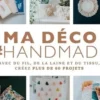 Ma déco #Handmade. Avec du fil, de la laine et du tissu, créez plus de 60 projets, Emilie Guelpa