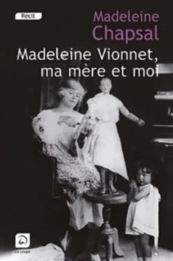 Madeleine Vionnet, ma mère et moi. L'éblouissement de la haute couture [EDITION EN GROS CARACTERES, Madeleine Chapsal