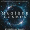 Magique cosmos. Des quarks aux quasars, les secrets de l'Univers, Tim James