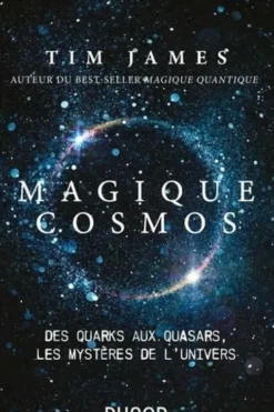 Magique cosmos. Des quarks aux quasars, les secrets de l'Univers, Tim James