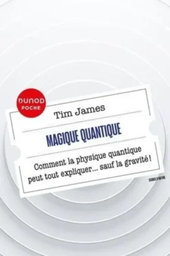 Magique quantique. Comment la physique quantique peut tout expliquer ... sauf la gravité !, Tim James