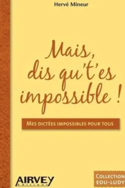 Mais, dis qu't'es impossible ! Mes dictées impossibles pour tous, Hervé Mineur