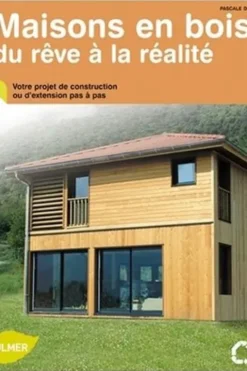 Maisons en bois, du rêve à la réalité. Votre projet de construction ou d'extension pas à pas, Pascale d' Erm