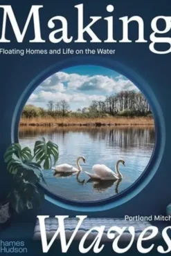 Making Waves. Boats, Floating Homes and Life on the Water, Thames & Hudson
