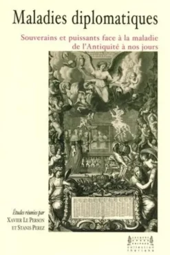 Maladies diplomatiques. Souverains et puissants face à la maladie de l'Antiquité à nos jours, Xavier Le Person