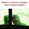 Maladies et violences ordinaires dans un hôpital malgache, Claire Mestre