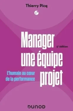 Manager une équipe projet. L'humain au coeur de la performance, 5e édition, Thierry Picq