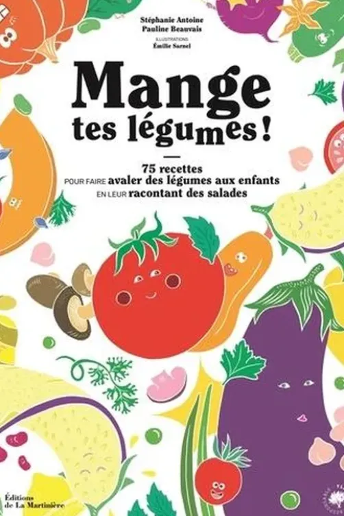 Mange tes légumes ! 75 recettes pour faire avaler des légumes aux enfants en leur racontant des salades, Stéphanie Antoine