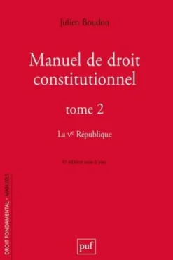 Manuel de droit constitutionnel. Tome 2, La Ve République, 6e édition actualisée, Julien Boudon