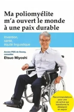 Ma poliomyélite m'a ouvert le monde à une paix durable. Invention, santé, équité linguistique, Etsuo Miyoshi