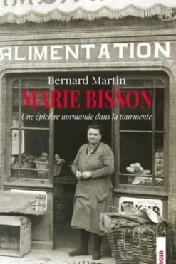 Marie Bisson. Une épicière normande dans la tourmente, Bernard Martin