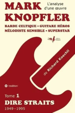 Mark Knopfler. Tome 1, Dire Straits (1949-1995), Richard Koechli