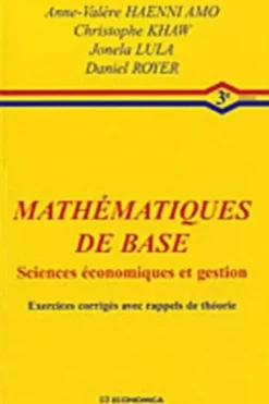 Mathématiques de base sciences économiques et gestion. Exercices corrigés avec rappels de théorie, 3e édition, Daniel Royer