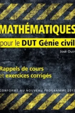 Mathématiques. Rappels de cours & exercices corrigés pour le DUT Génie civil, Edition 2013, José Ouin