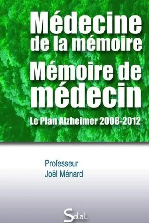 Médecine de la mémoire, mémoire de médecin. Le Plan Alzheimer 2008-2012, Joël Ménard