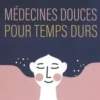 Médecines douces pour temps durs. Les meilleures thérapies alternatives testées par un médecin, Patrick Lemoine