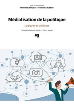 Médiatisation de la politique. Logiques et pratiques, Mireille Lalancette