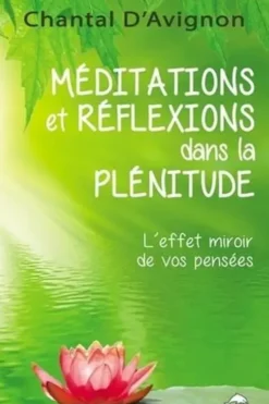 Méditations et réflexions dans la plénitude. L'effet miroir de vos pensées, Chantal D' Avignon