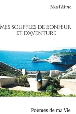 Mes souffles de bonheur et d'aventure. Poèmes de ma vie, Marlène Martinvalet