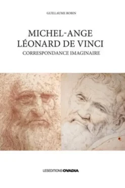 Michel-Ange, Léonard de Vinci. Correspondance imaginaire, Guillaume Robin
