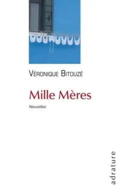 Mille Mères. Nouvelles, Véronique Bitouzé