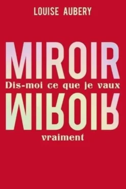 Miroir, Miroir. Dis-moi ce que je vaux vraiment, Louise Aubery