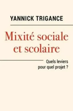 Mixité sociale et scolaire. Quels leviers pour quels projets ?, Yannick Trigance