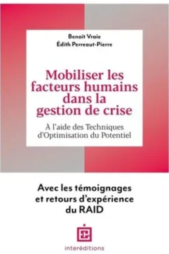 Mobiliser les facteurs humains dans la gestion de crise. A l'aide des Techniques d'Optimisation du Potentiel. Avec les témoignages et retours d'expérience du RAID, Benoît Vraie