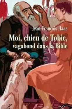 Moi, chien de Tobie, vagabond dans la Bible, Jean-François Haas