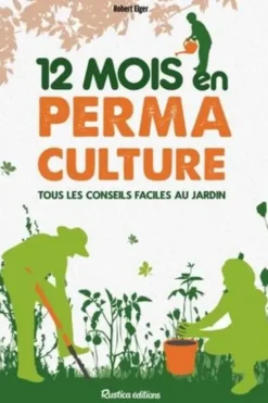 12 mois en permaculture. Tous les conseils faciles au jardin, Robert Elger