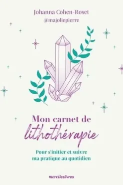 Mon carnet de lithothérapie. Pour s'initier et suivre ma pratique au quotidien, Johanna Cohen-Roset