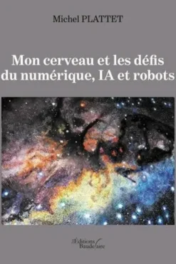 Mon cerveau et les défis du numérique, IA et robots, Michel Plattet