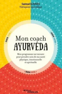 Mon coach ayurvéda. Mon programme sur mesure pour prendre soin de ma santé physique, émotionnelle et spirituelle, 2e édition, Samuel Ganes