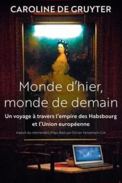 Monde d'hier, monde de demain. Un voyage à travers l'empire des Habsbourg et l'Union européenne, Caroline De Gruyter