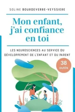 Mon enfant, j'ai confiance en toi. Les neurosciences au service du développement de l'enfant, Soline Bourdeverre-Veyssiere