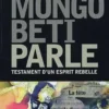 Mongo Beti parle. Testament d'un esprit rebelle