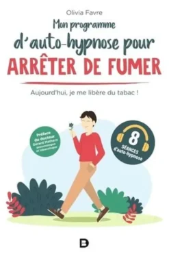 Mon programme d’auto-hypnose pour arrêter de fumer. Aujourd'hui, je me libère du tabac !, Olivia Favre