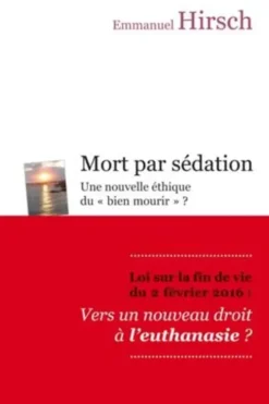 Mort par sédation. Une nouvelle éthique du "bien mourir" ?, Emmanuel Hirsch