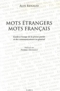Mots étrangers, mots français. Guide à l'usage de la presse parlée et des communicateurs en général, Alix Renaud