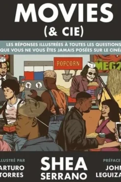 Movies (& Cie). Les réponses illustrées à toutes les questions que vous ne vous êtes jamais posées sur le cinéma, Shea Serrano