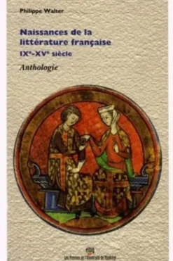 Naissances de la littérature française IXe-XV siècle. Anthologie, Philippe Walter