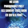 Ne leur pardonnez pas ! Ils savaient très bien ce qu'ils font, Jean-Michel Jacquemin-Raffestin