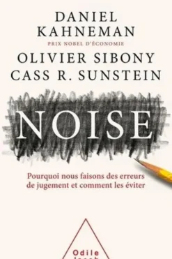 Noise. Pourquoi nous faisons des erreurs de jugement et comment les éviter, Daniel Kahneman