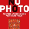 No photo. Photographions moins pour vivre mieux !, Pierrick Bourgault