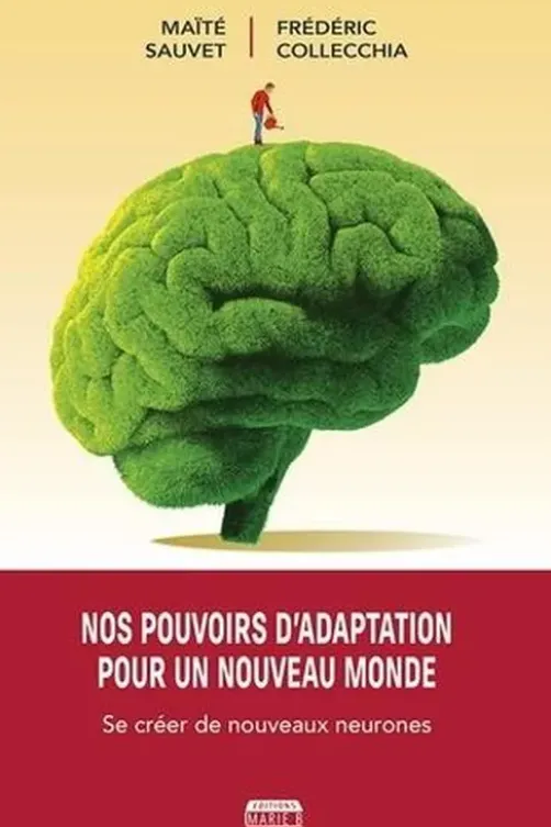 Nos pouvoirs d'adaptation pour un nouveau monde. Se créer de nouveaux neurones, Maïté Sauvet