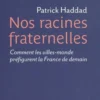 Nos racines fraternelles. Comment les villes-monde préfigurent la France de demain, Patrick Haddad