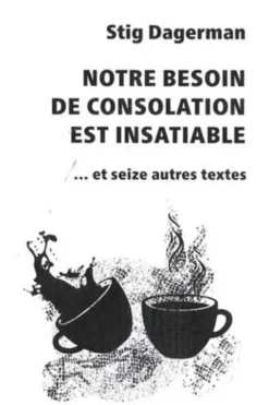 Notre besoin de consolation est insatiable. Et seize autres textes, 3e édition revue et augmentée, Stig Dagerman