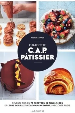 Objectif C.A.P. Pâtissier. Devenez un pro en 75 recettes, 12 challenges et leurs tableaux d'ordonnancement, avec Chef Régis, Régis Garnaud